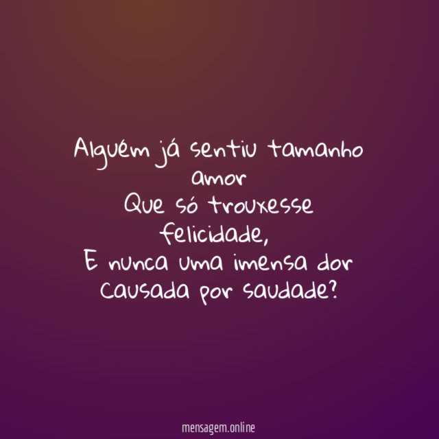 Alguém já sentiu tamanho amor Que só trouxesse felicidade