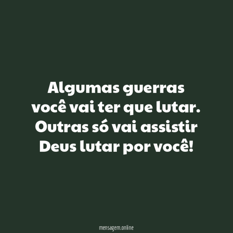 Algumas guerras você vai ter que lutar