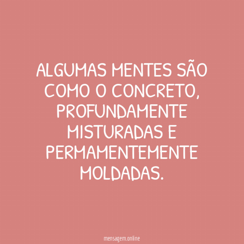 Algumas mentes são como o concreto