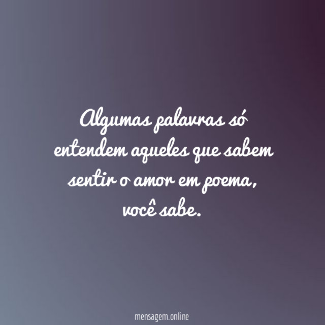 Algumas palavras só entendem aqueles que sabem sentir o amor em poema