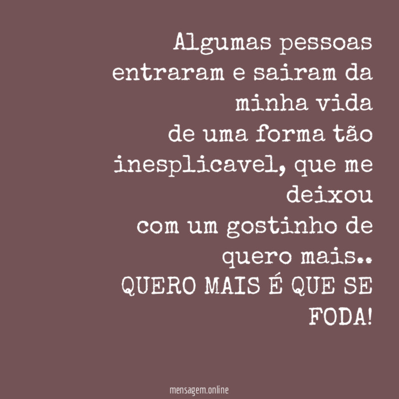 Algumas pessoas entraram e sairam da minha vida
de uma forma tão inesplicavel, que me deixou
com um gostinho de quero mais..