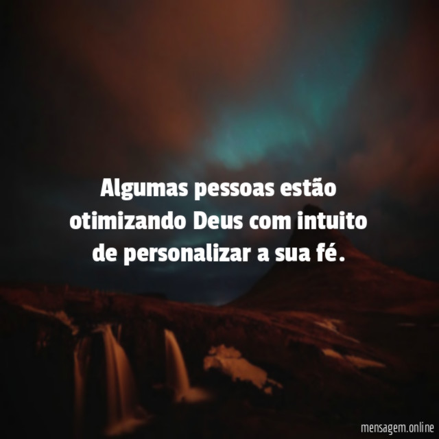 Algumas pessoas estão otimizando Deus com intuito de
