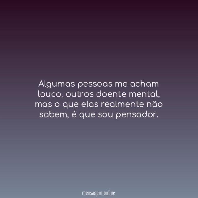 Algumas pessoas me acham louco