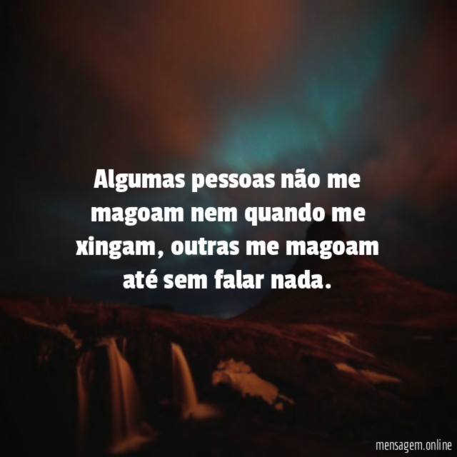 Algumas pessoas não me magoam nem quando me xingam