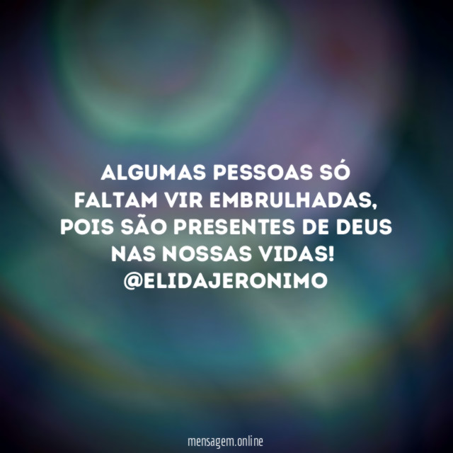 Algumas pessoas só faltam vir embrulhadas