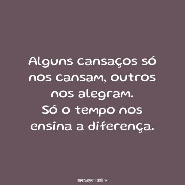 Alguns cansaços só nos cansam