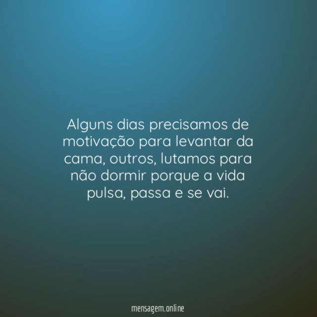Alguns dias precisamos de motivação para levantar da cama