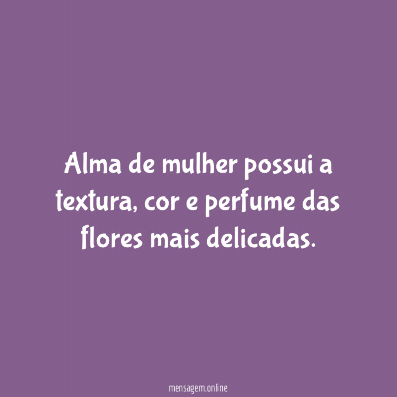 Alma de mulher possui a textura