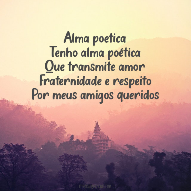 Alma poetica Tenho alma poética Que transmite amor Fraternidade e respeito Por