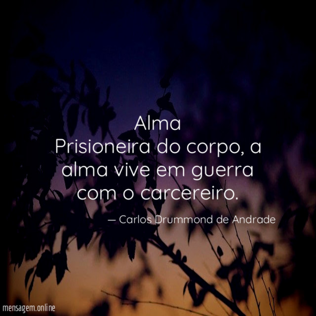 Alma
Prisioneira do corpo, a alma vive em guerra com o carcereiro.