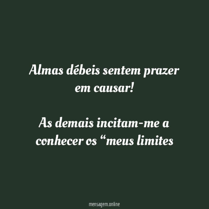 Almas débeis sentem prazer em causar