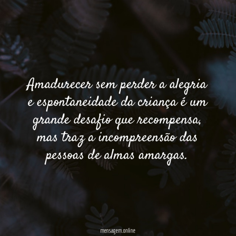 Amadurecer sem perder a alegria e espontaneidade da