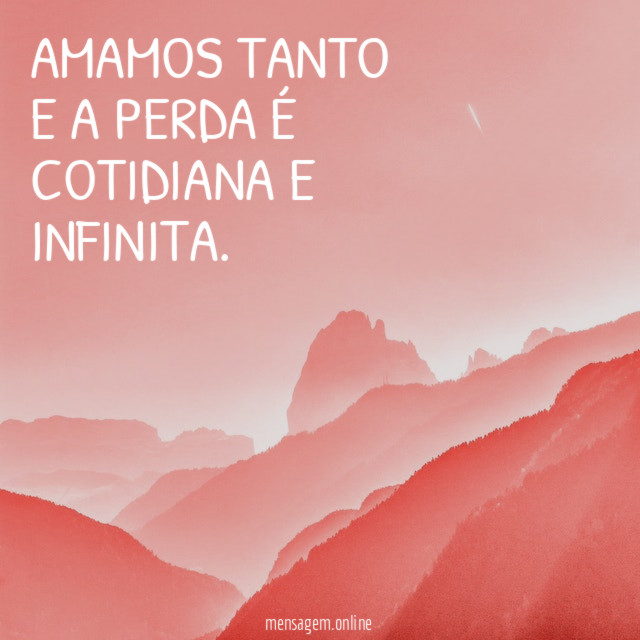 Amamos tanto E a perda é cotidiana e infinita