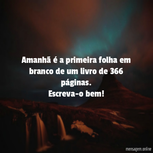 Amanhã é a primeira folha em branco de um livro de 366 páginas