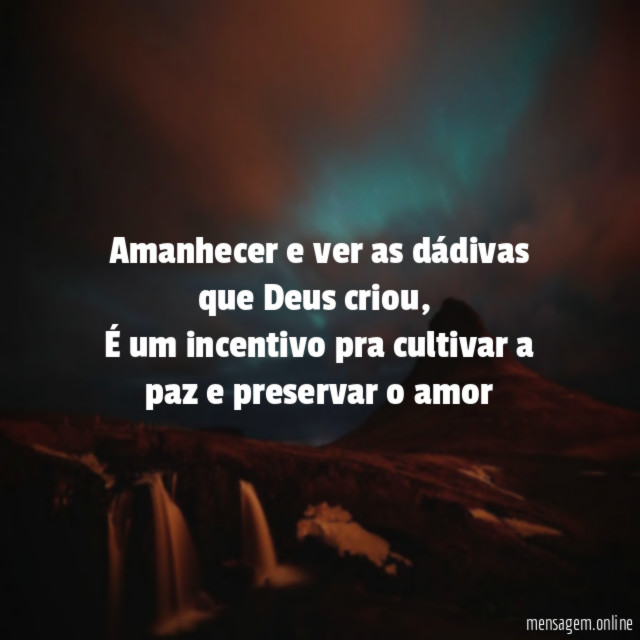 Amanhecer e ver as dádivas que Deus criou