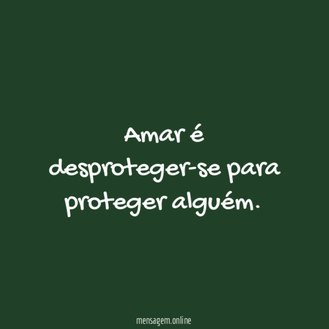 Amar é desproteger-se para proteger alguém