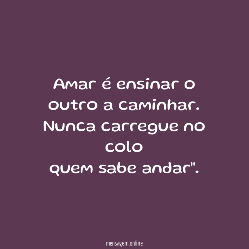 Amar é ensinar o outro a caminhar