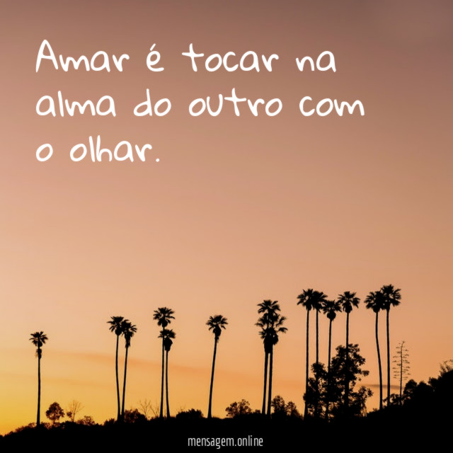 Amar é tocar na alma do outro com o olhar