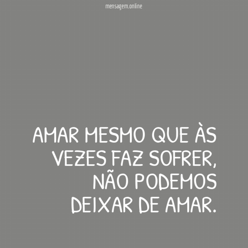 AMAR mesmo que às vezes FAZ SOFRER
