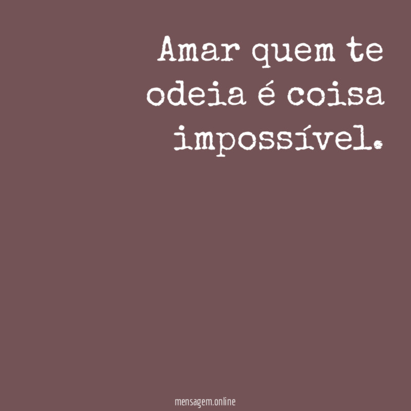 Amar quem te odeia é coisa impossível