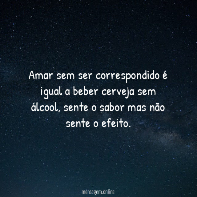 Amar sem ser correspondido é igual a beber cerveja sem álcool