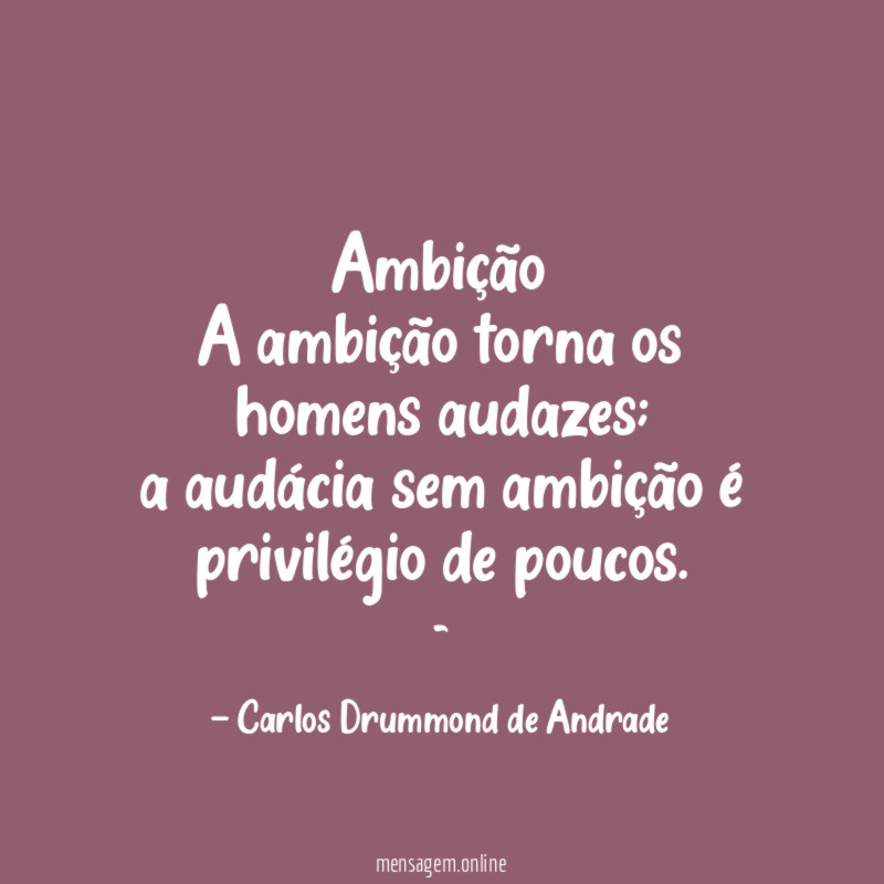 Ambição A ambição torna os homens audazes