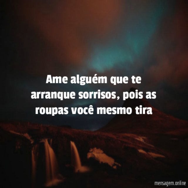 "Ame alguém que te arranque sorrisos