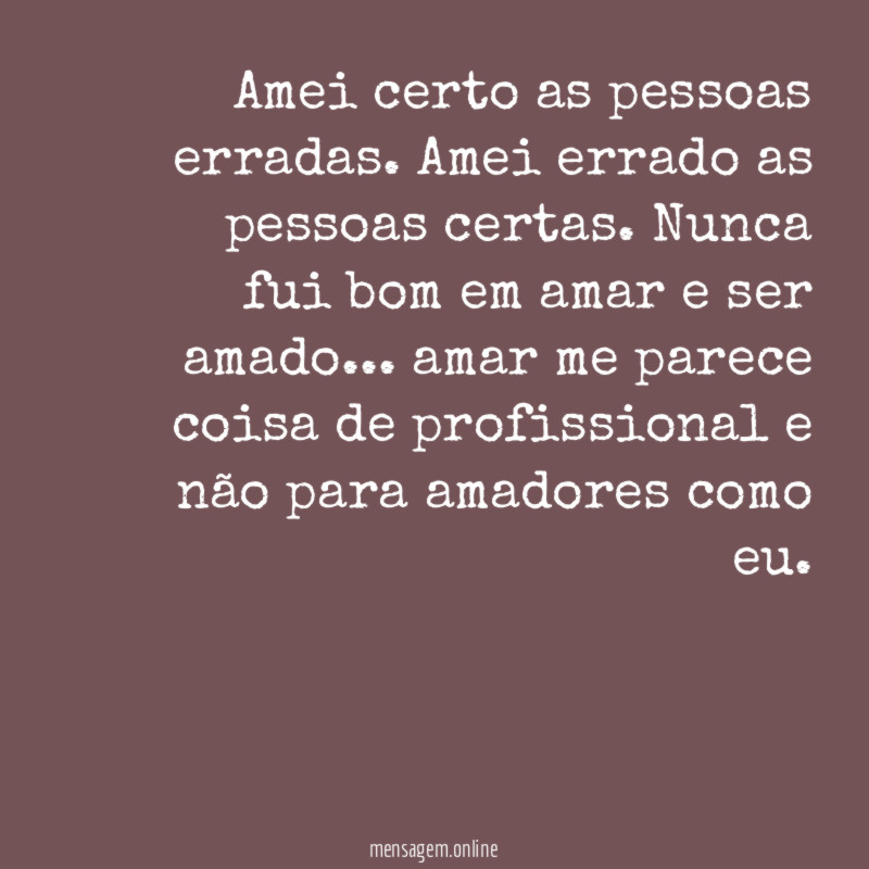 "Amei certo as pessoas erradas
