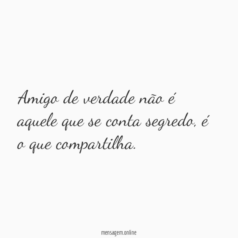 Amigo de verdade não é aquele que se conta segredo