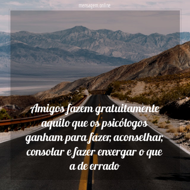 Amigos fazem gratuitamente aquilo que os psicólogos ganham para fazer