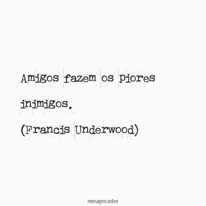 Amigos fazem os piores inimigos.
