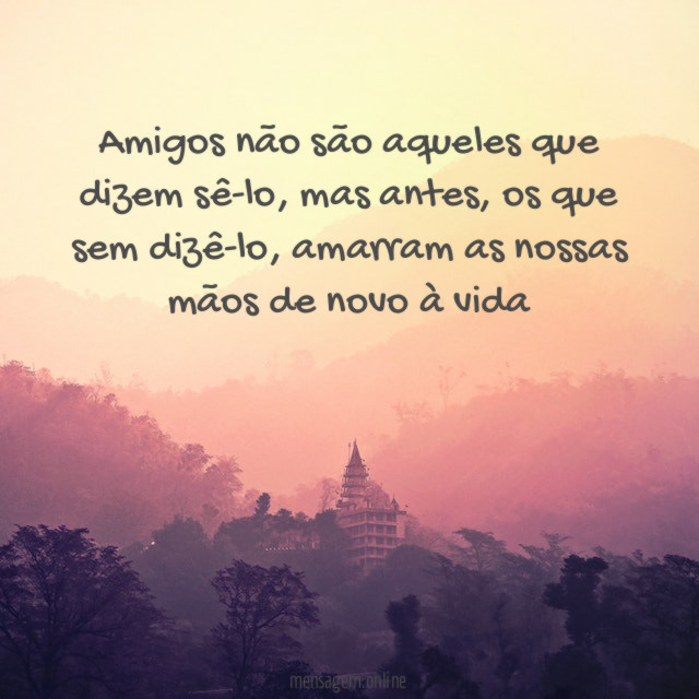Amigos não são aqueles que dizem sê-lo