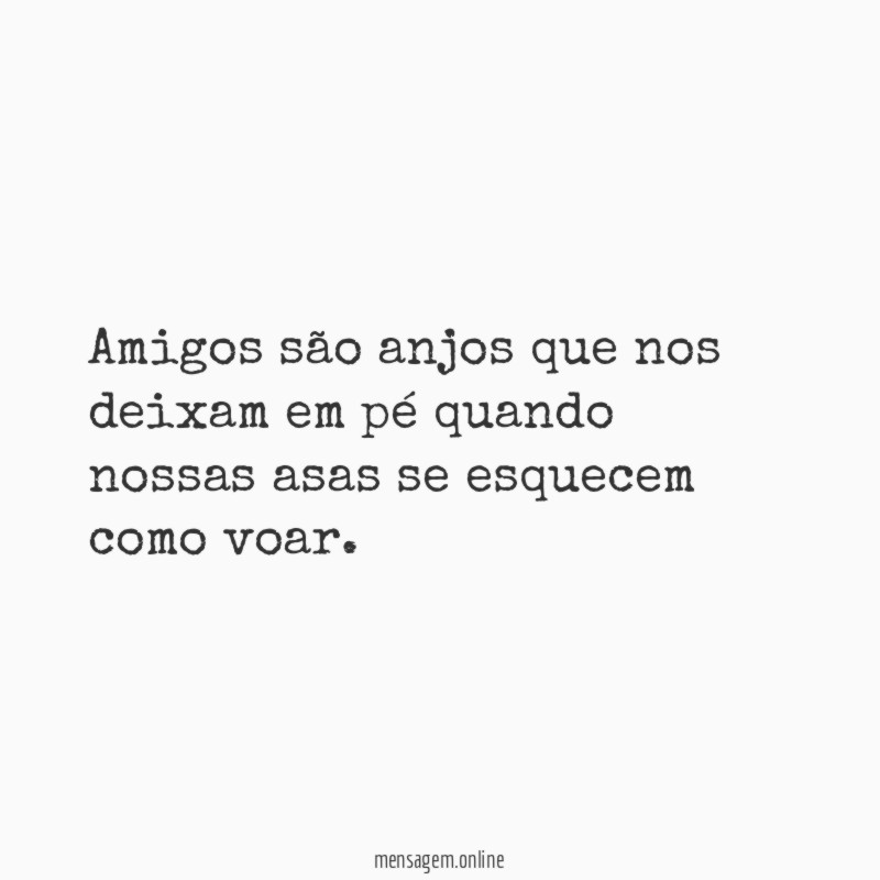 Amigos são anjos que nos deixam em pé
