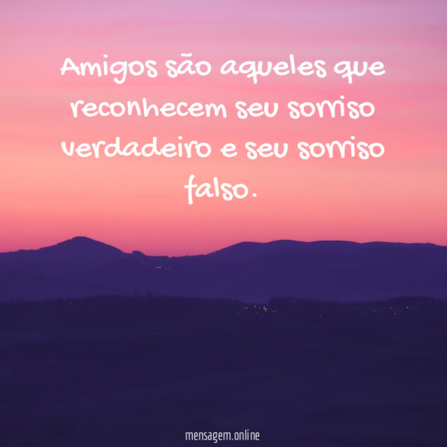 Amigos são aqueles que reconhecem seu sorriso verdadeiro
