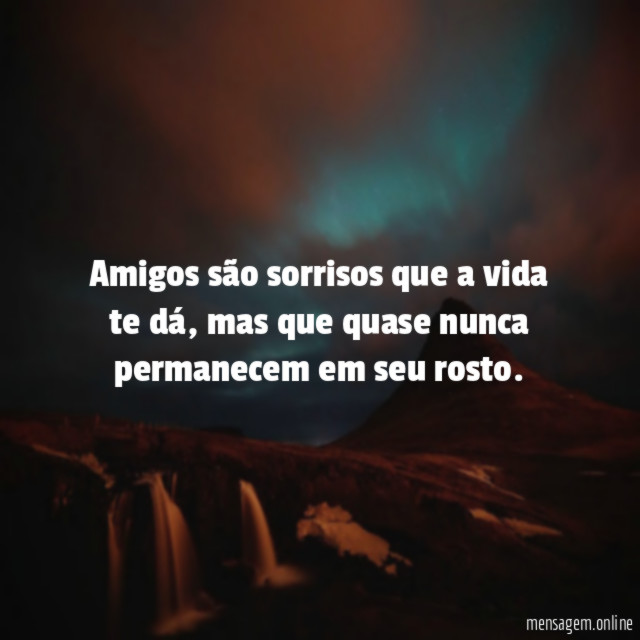 Amigos são sorrisos que a vida te dá