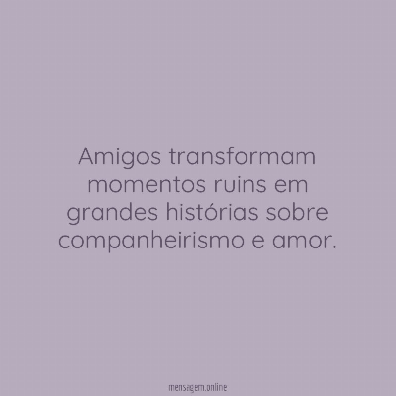 Amigos transformam momentos ruins em grandes histórias sobre companheirismo e amor