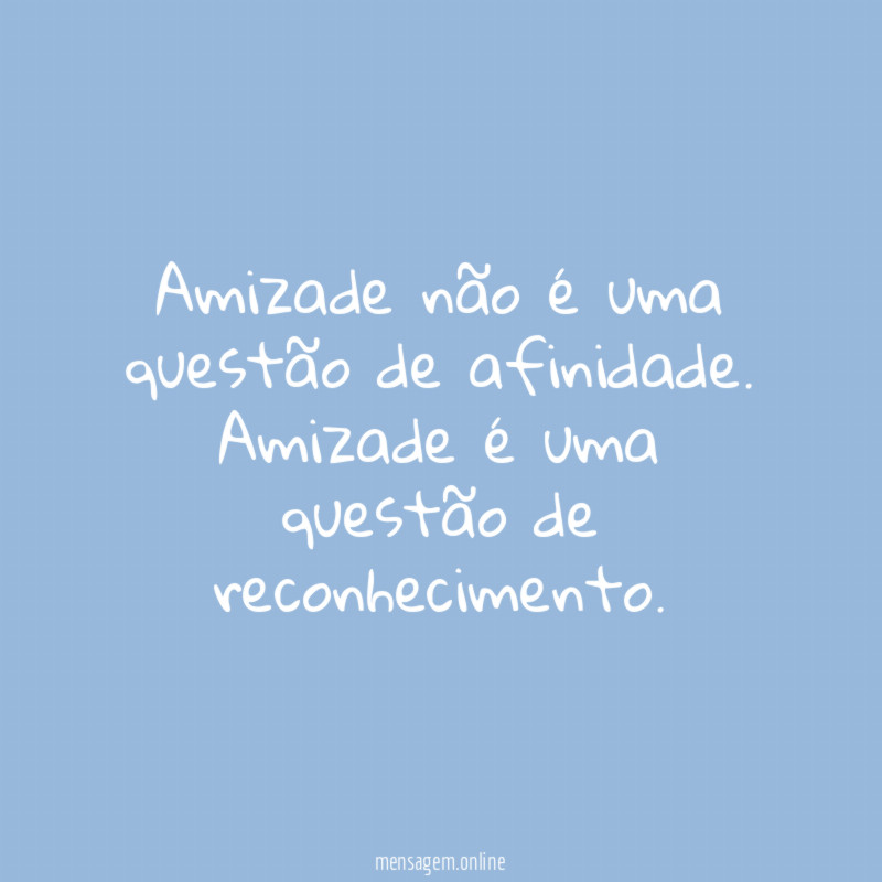 Amizade não é uma questão de afinidade