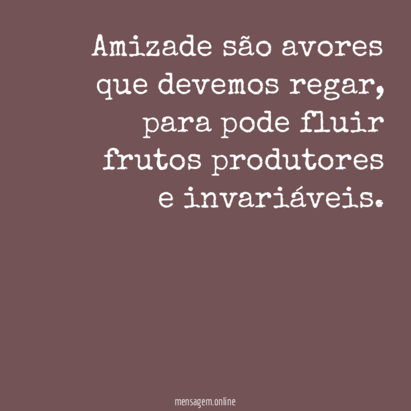 Amizade são avores que devemos regar