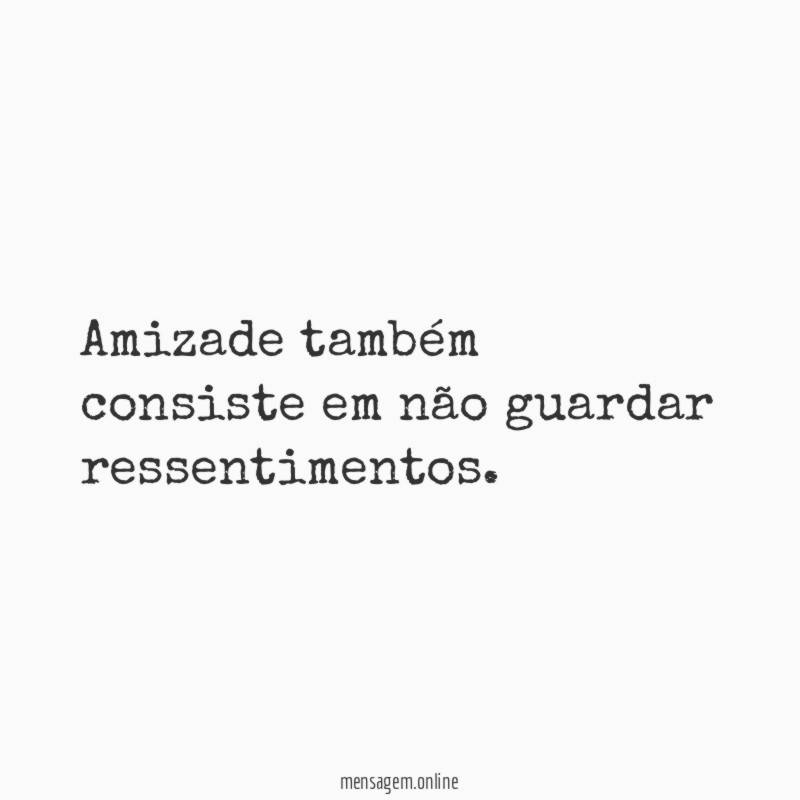 Amizade também consiste em não guardar ressentimentos