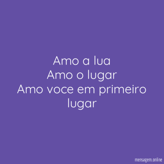 Amo a lua Amo o lugar Amo voce em primeiro lugar