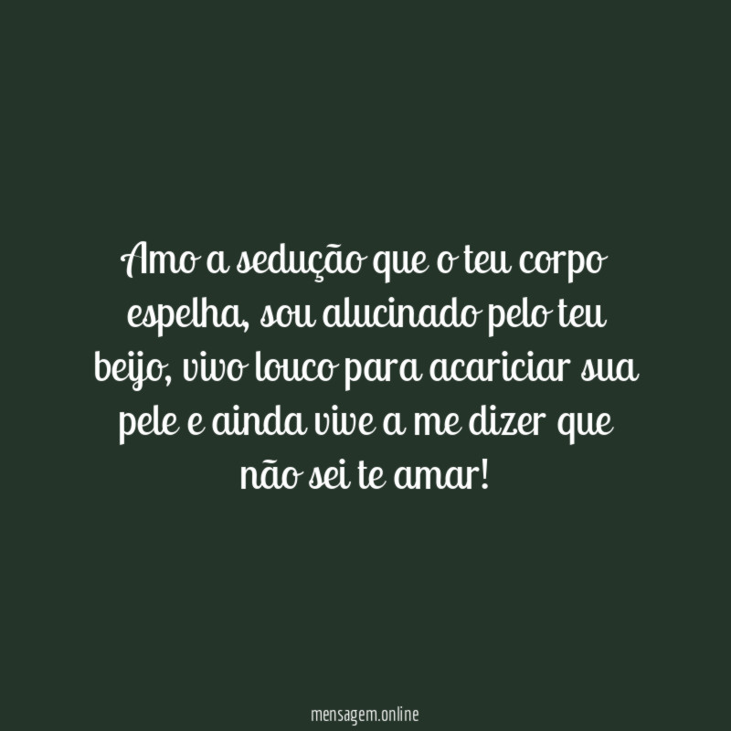 Amo a sedução que o teu corpo espelha