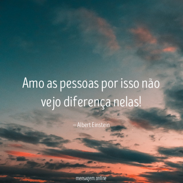 Amo as pessoas por isso não vejo diferença nelas