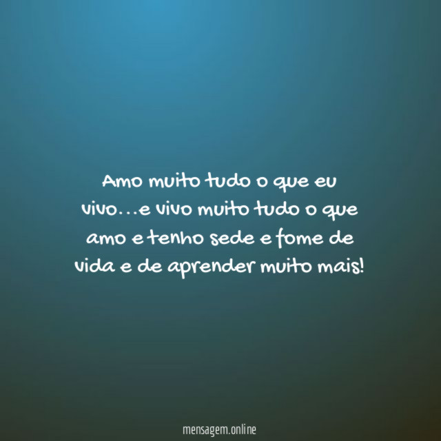 Amo muito tudo o que eu vivo
