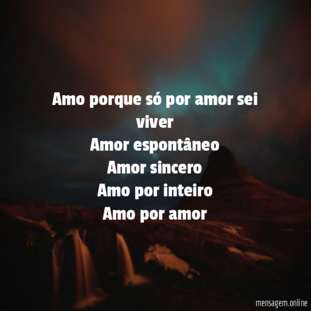 Amo porque só por amor sei viver Amor espontâneo Amor
