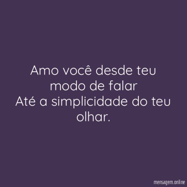 Amo você desde teu modo de falar Até a