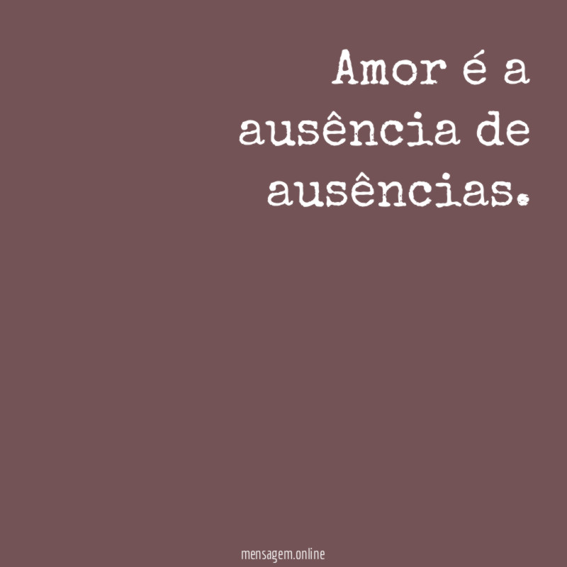 Amor é a ausência de ausências