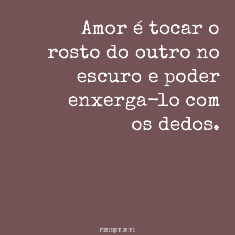 Amor é tocar o rosto do outro no