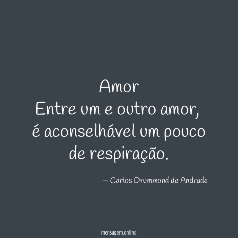 Amor
Entre um e outro amor,
é aconselhável um pouco de respiração.