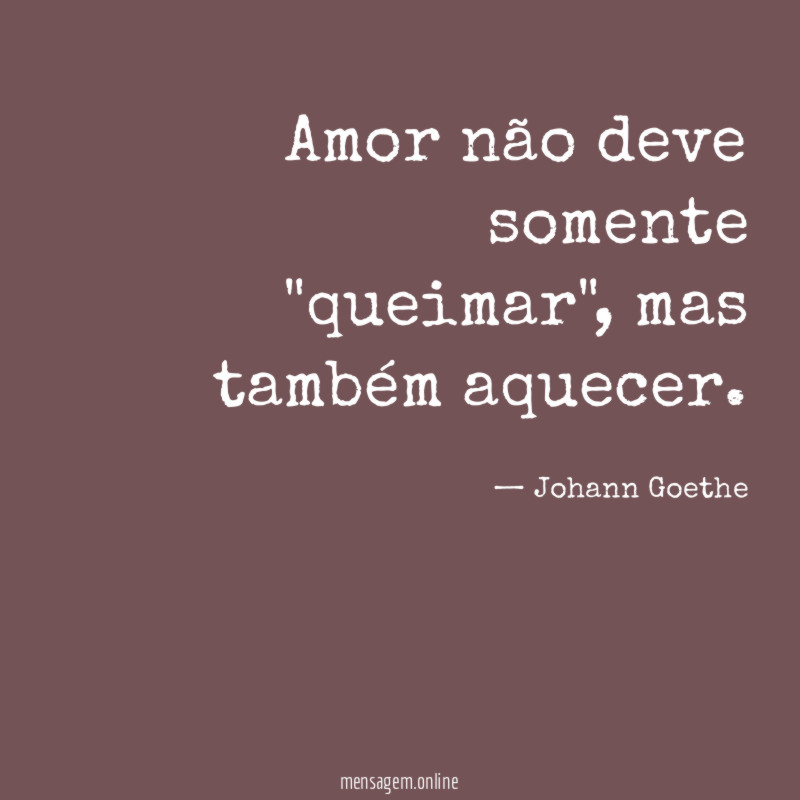Amor não deve somente "queimar"