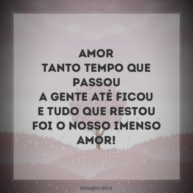 Amor Tanto tempo que passou A Gente até ficou E Tudo